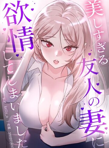 kelly_o/美しすぎる友人の妻に欲情してしまいました【完全版】[フルカラー]評価2.00