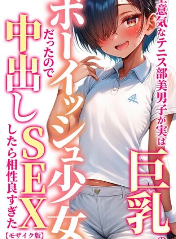 黒糖サムライ/生意気なテニス部美男子が実は巨乳のボーイッシュ少女だったので中出しSEXしたら相性良すぎた【モザイク版】[単行本]評価