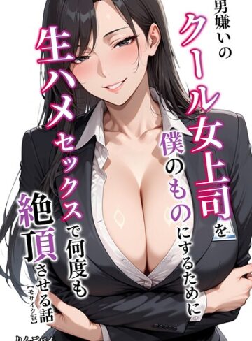 りんごパイ/男嫌いのクール女上司を僕のものにするために生ハメセックスで何度も絶頂させる話【モザイク版】[単行本]評価