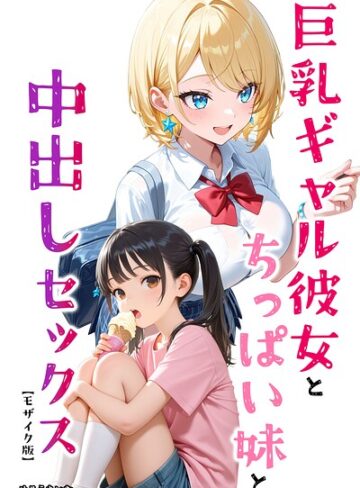 めろうたいむ/巨乳ギャル彼女とちっぱい妹と中出しセックス【モザイク版】（単話）[AI生成]評価